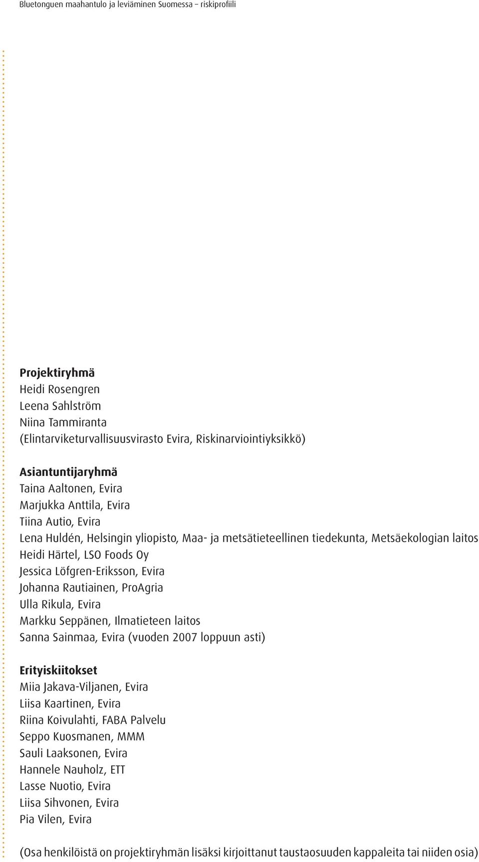 Rikula, Evira Markku Seppänen, Ilmatieteen laitos Sanna Sainmaa, Evira (vuoden 2007 loppuun asti) Erityiskiitokset Miia Jakava-Viljanen, Evira Liisa Kaartinen, Evira Riina Koivulahti, FABA Palvelu