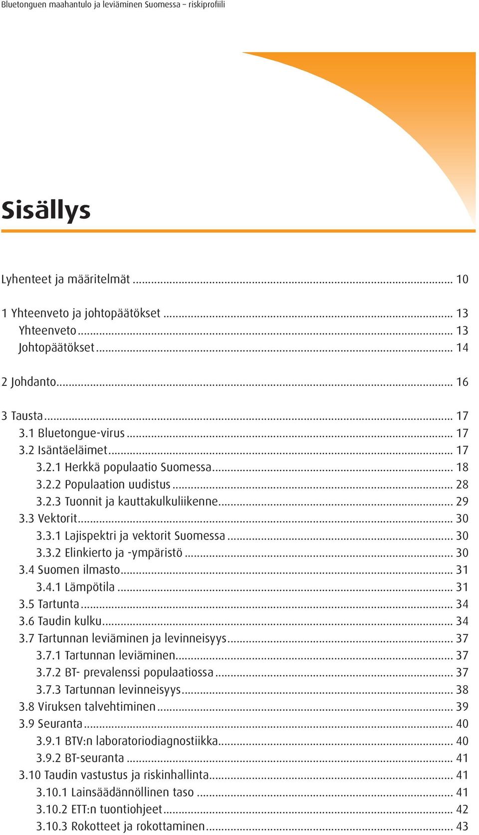 .. 31 3.4.1 Lämpötila... 31 3.5 Tartunta... 34 3.6 Taudin kulku... 34 3.7 Tartunnan leviäminen ja levinneisyys... 37 3.7.1 Tartunnan leviäminen... 37 3.7.2 BT- prevalenssi populaatiossa... 37 3.7.3 Tartunnan levinneisyys.