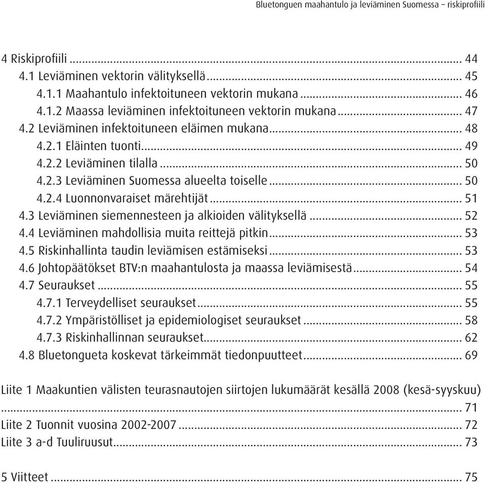 3 Leviäminen siemennesteen ja alkioiden välityksellä... 52 4.4 Leviäminen mahdollisia muita reittejä pitkin... 53 4.5 Riskinhallinta taudin leviämisen estämiseksi... 53 4.6 Johtopäätökset BTV:n maahantulosta ja maassa leviämisestä.