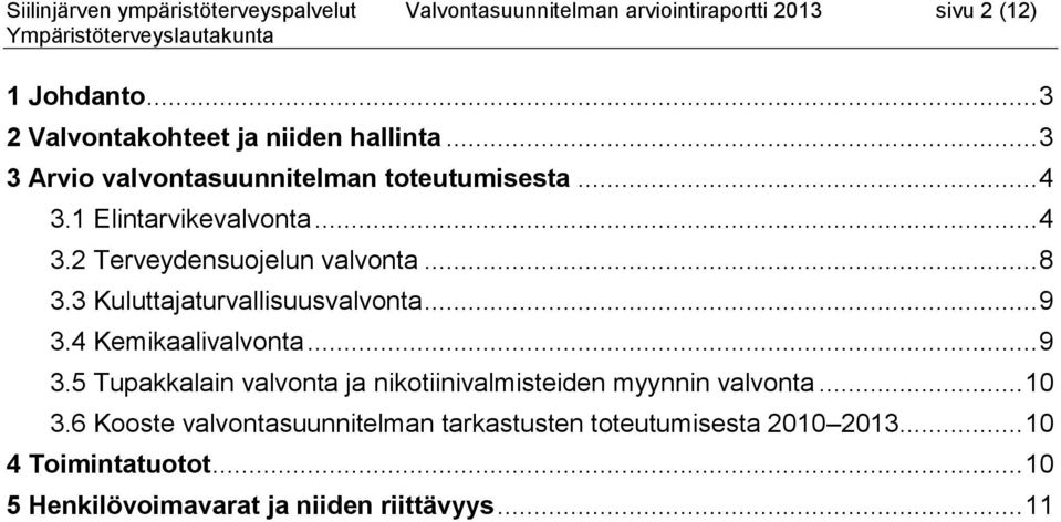 .. 8 3.3 Kuluttajaturvallisuusvalvonta... 9 3.4 Kemikaalivalvonta... 9 3.5 Tupakkalain valvonta ja nikotiinivalmisteiden myynnin valvonta... 10 3.