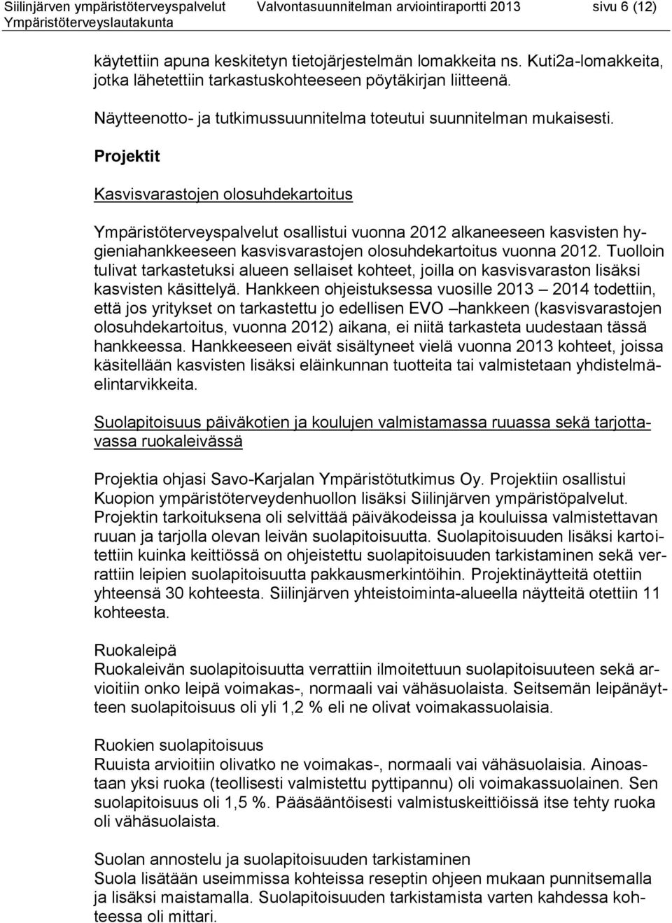 Projektit Kasvisvarastojen olosuhdekartoitus Ympäristöterveyspalvelut osallistui vuonna 2012 alkaneeseen kasvisten hygieniahankkeeseen kasvisvarastojen olosuhdekartoitus vuonna 2012.