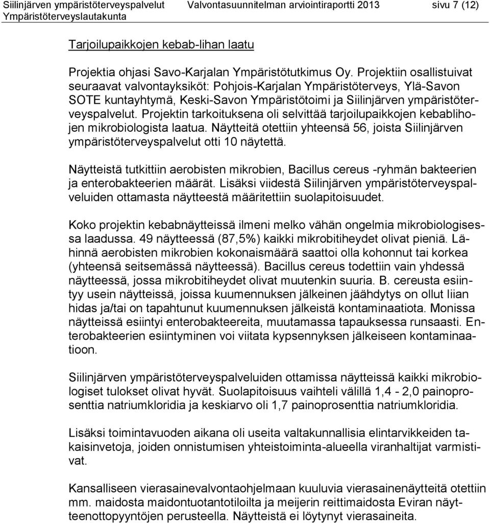 Projektiin osallistuivat seuraavat valvontayksiköt: Pohjois-Karjalan Ympäristöterveys, Ylä-Savon SOTE kuntayhtymä, Keski-Savon Ympäristötoimi ja Siilinjärven ympäristöterveyspalvelut.