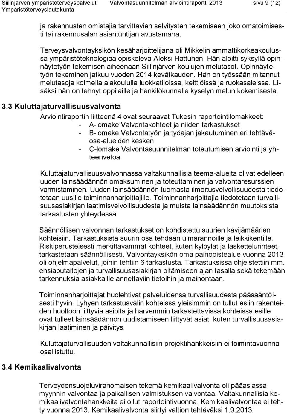 Hän aloitti syksyllä opinnäytetyön tekemisen aiheenaan Siilinjärven koulujen melutasot. Opinnäytetyön tekeminen jatkuu vuoden 2014 kevätkauden.