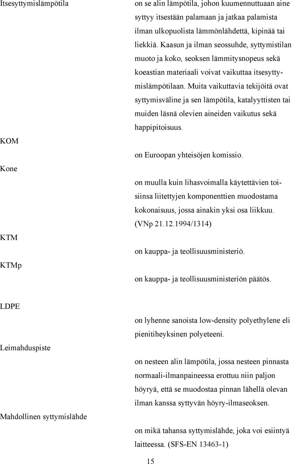 Muita vaikuttavia tekijöitä ovat syttymisväline ja sen lämpötila, katalyyttisten tai muiden läsnä olevien aineiden vaikutus sekä happipitoisuus. on Euroopan yhteisöjen komissio.