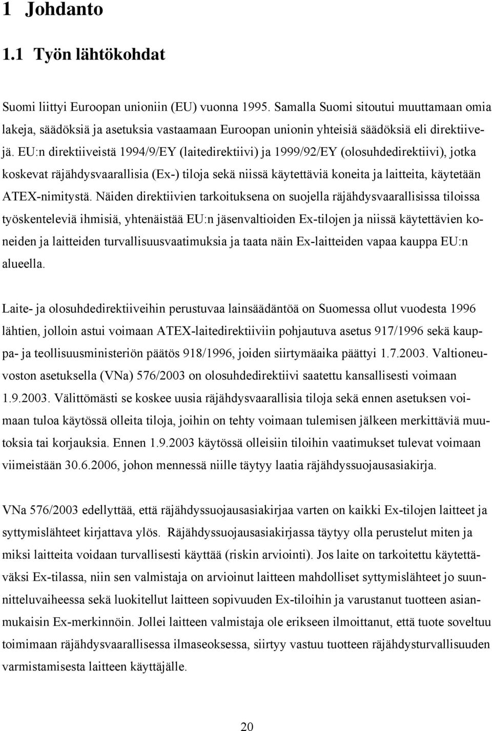 EU:n direktiiveistä 1994/9/EY (laitedirektiivi) ja 1999/92/EY (olosuhdedirektiivi), jotka koskevat räjähdysvaarallisia (Ex-) tiloja sekä niissä käytettäviä koneita ja laitteita, käytetään