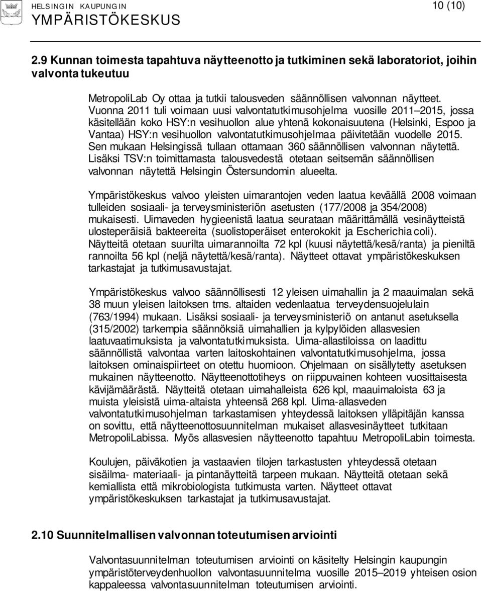 Vuonna 2011 tuli voimaan uusi valvontatutkimusohjelma vuosille 2011 2015, jossa käsitellään koko HSY:n vesihuollon alue yhtenä kokonaisuutena (Helsinki, Espoo ja Vantaa) HSY:n vesihuollon