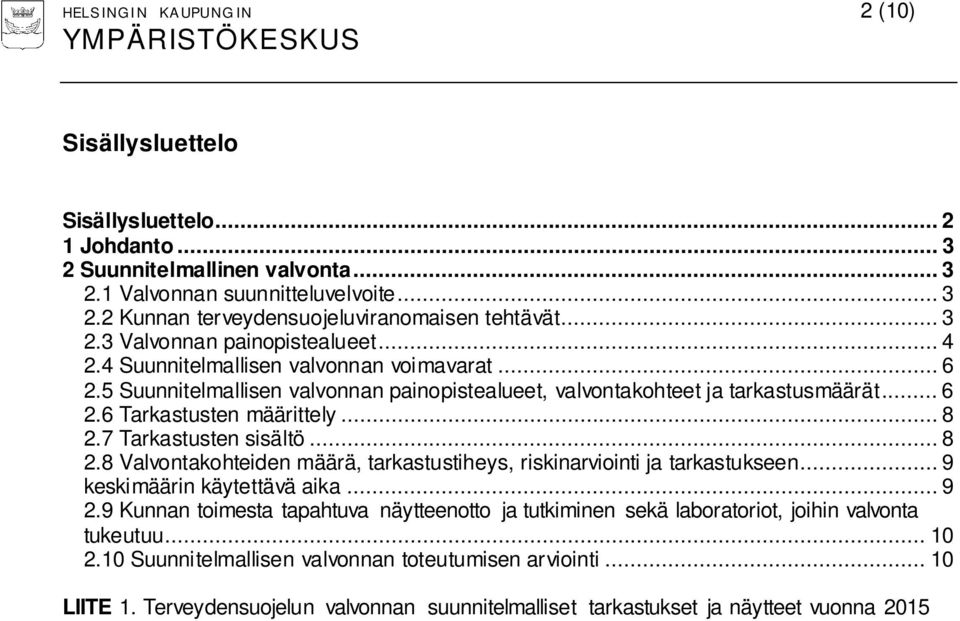 .. 8 2.7 Tarkastusten sisältö... 8 2.8 Valvontakohteiden määrä, tarkastustiheys, riskinarviointi ja tarkastukseen... 9 keskimäärin käytettävä aika... 9 2.