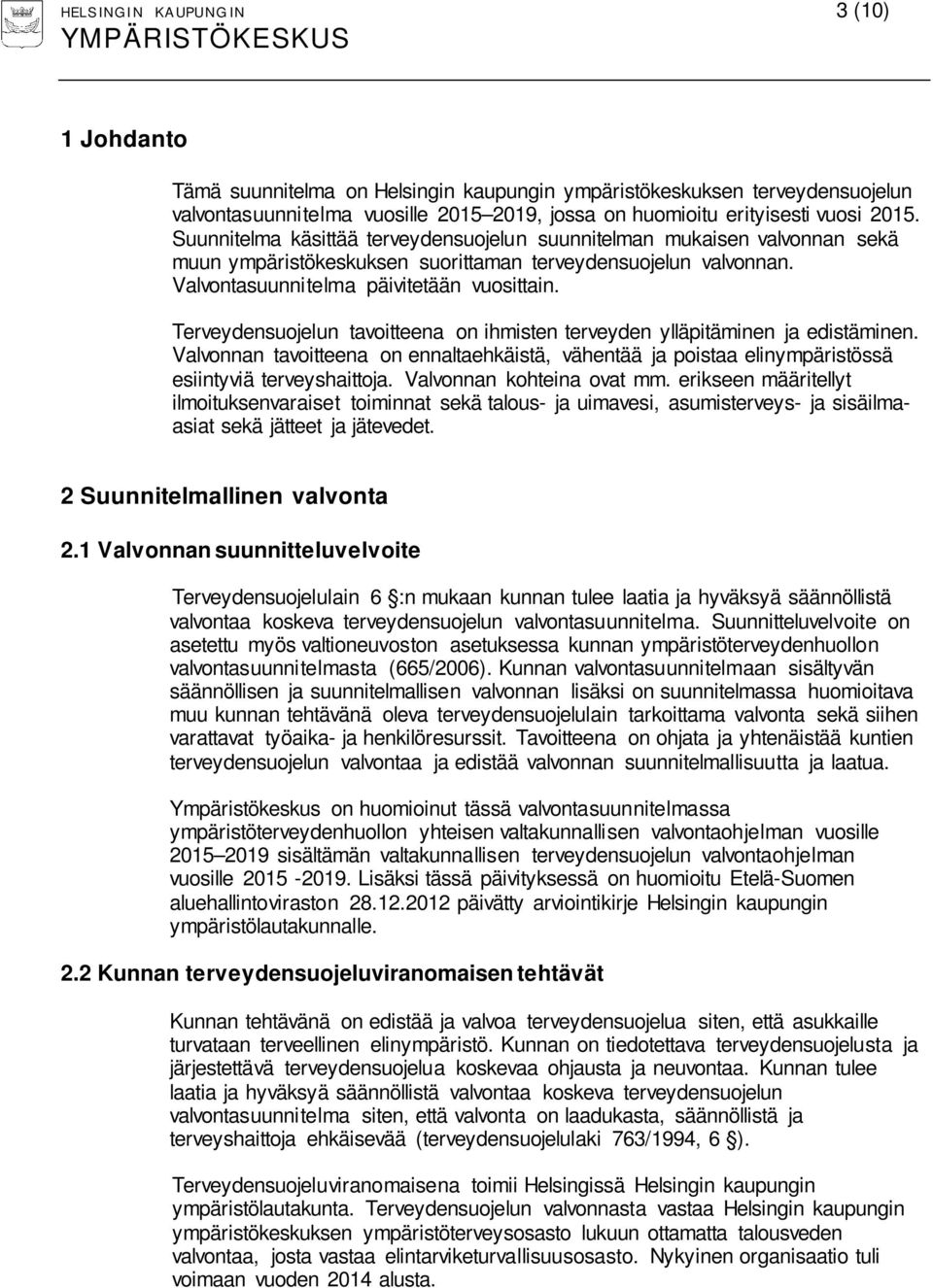 Terveydensuojelun tavoitteena on ihmisten terveyden ylläpitäminen ja edistäminen. Valvonnan tavoitteena on ennaltaehkäistä, vähentää ja poistaa elinympäristössä esiintyviä terveyshaittoja.