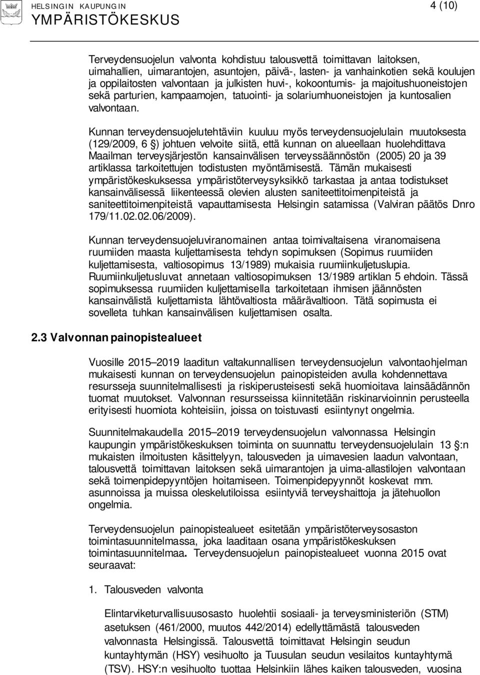 Kunnan terveydensuojelutehtäviin kuuluu myös terveydensuojelulain muutoksesta (129/2009, 6 ) johtuen velvoite siitä, että kunnan on alueellaan huolehdittava Maailman terveysjärjestön kansainvälisen