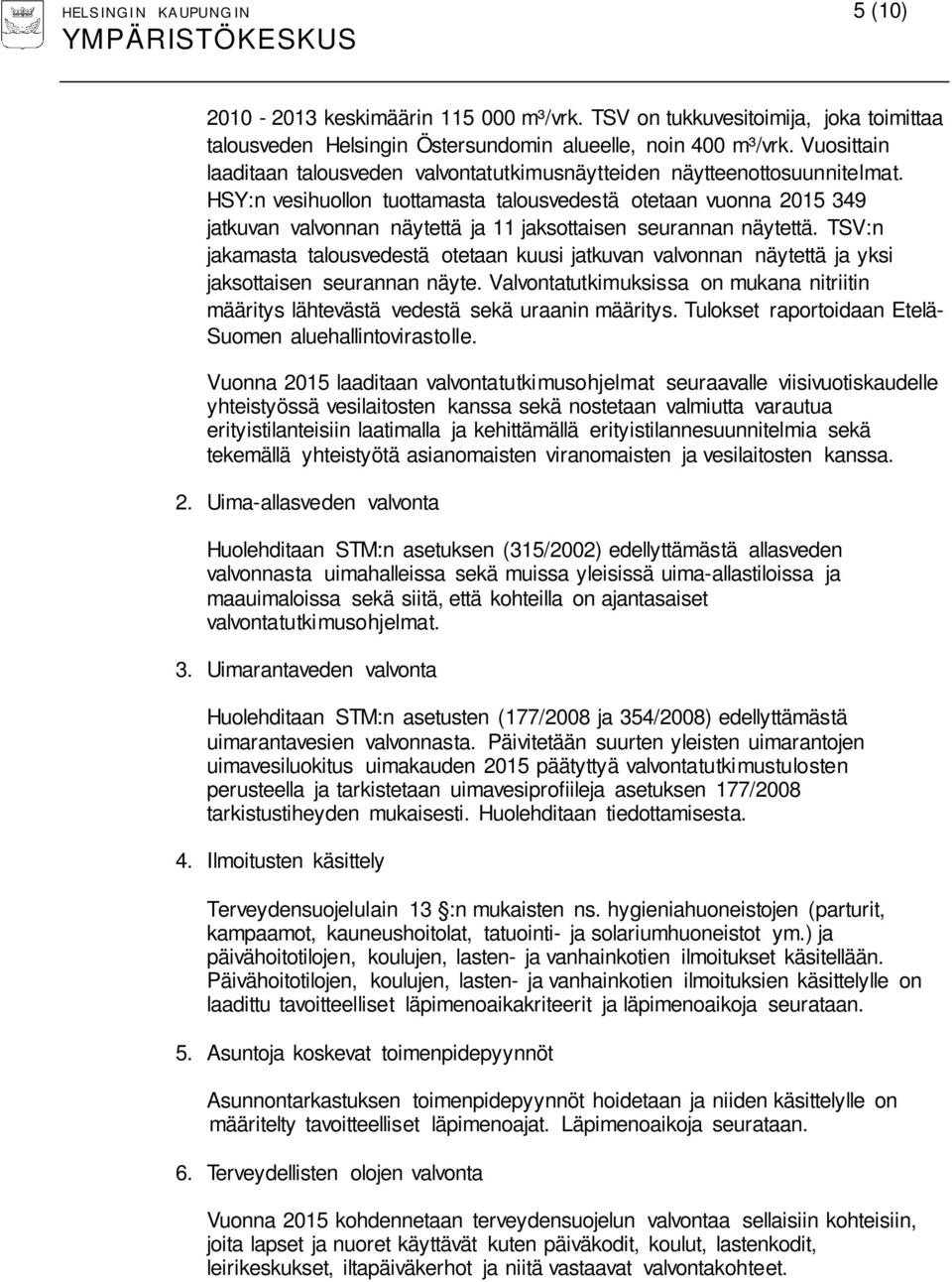 HSY:n vesihuollon tuottamasta talousvedestä otetaan vuonna 2015 349 jatkuvan valvonnan näytettä ja 11 jaksottaisen seurannan näytettä.