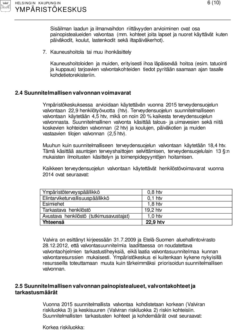 Kauneushoitola tai muu ihonkäsittely Kauneushoitoloiden ja muiden, erityisesti ihoa läpäisevää hoitoa (esim.