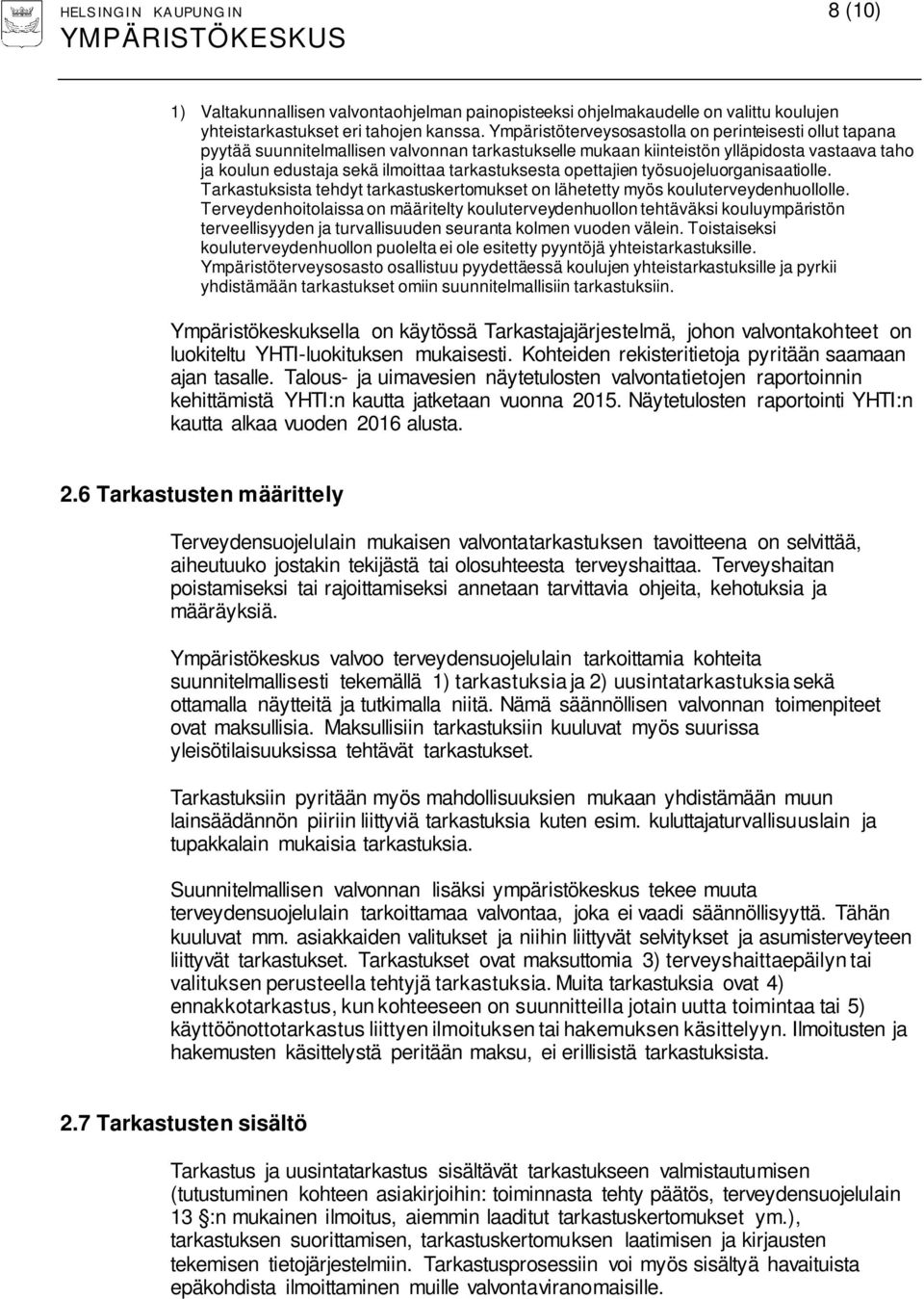 opettajien työsuojeluorganisaatiolle. Tarkastuksista tehdyt tarkastuskertomukset on lähetetty myös kouluterveydenhuollolle.