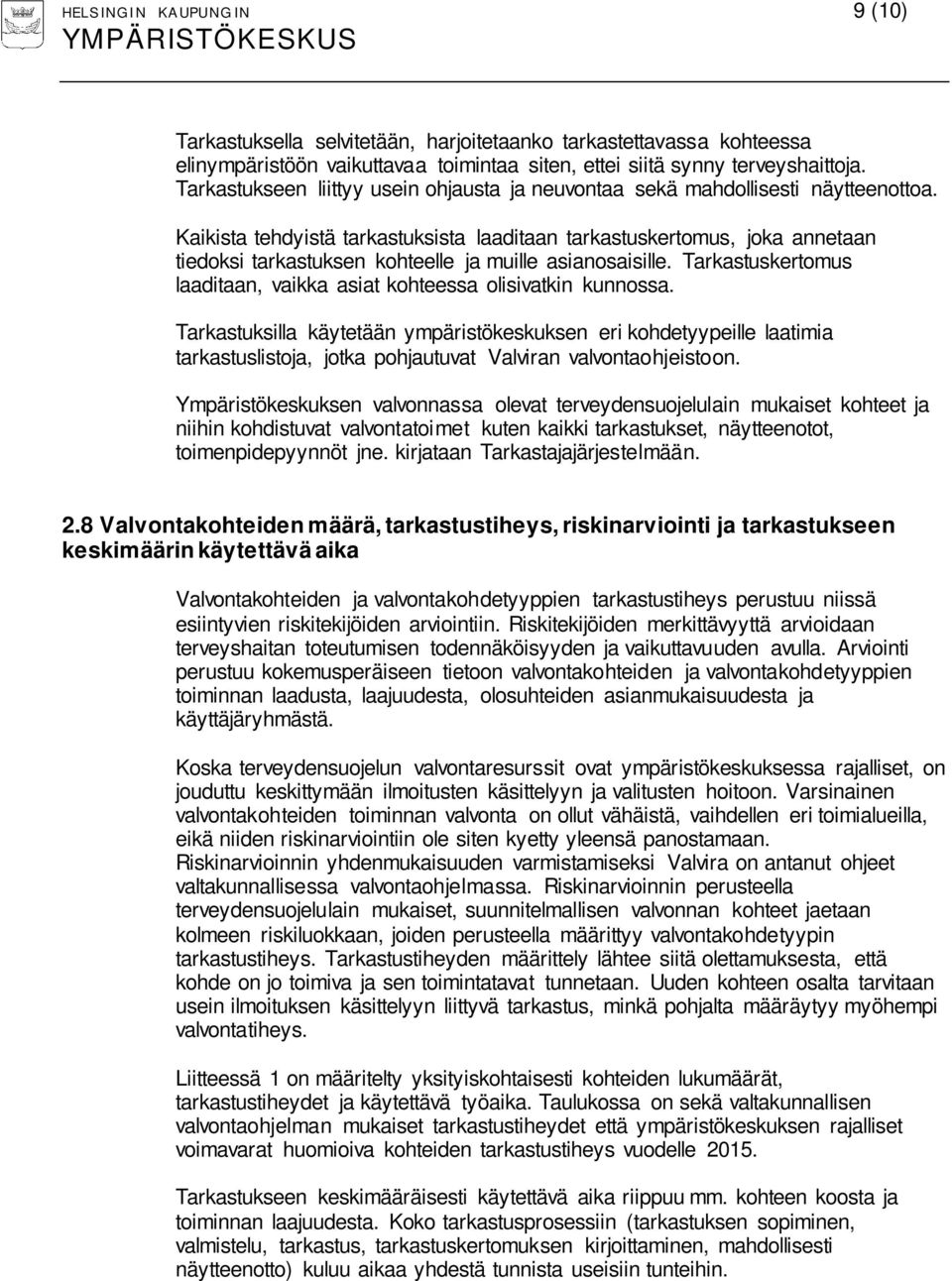 Kaikista tehdyistä tarkastuksista laaditaan tarkastuskertomus, joka annetaan tiedoksi tarkastuksen kohteelle ja muille asianosaisille.