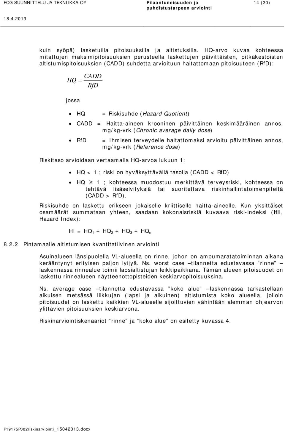 HQ RfD jossa HQ = Riskisuhde (Hazard Quotient) CADD = Haitta-aineen krooninen päivittäinen keskimääräinen annos, mg/kg-vrk (Chronic average daily dose) RfD = Ihmisen terveydelle haitattomaksi