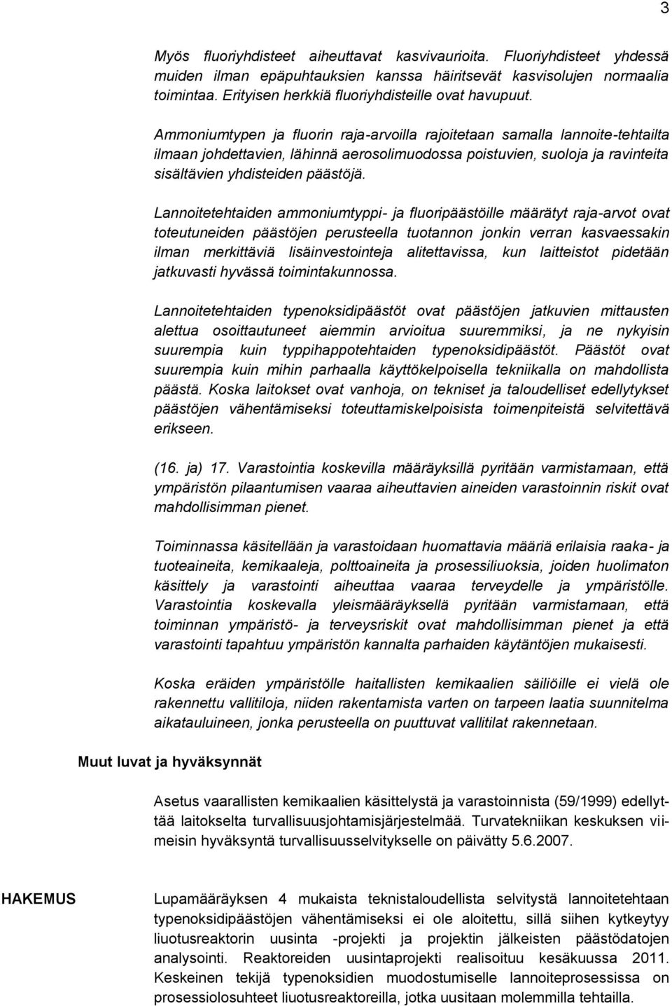 Ammoniumtypen ja fluorin raja-arvoilla rajoitetaan samalla lannoite-tehtailta ilmaan johdettavien, lähinnä aerosolimuodossa poistuvien, suoloja ja ravinteita sisältävien yhdisteiden päästöjä.