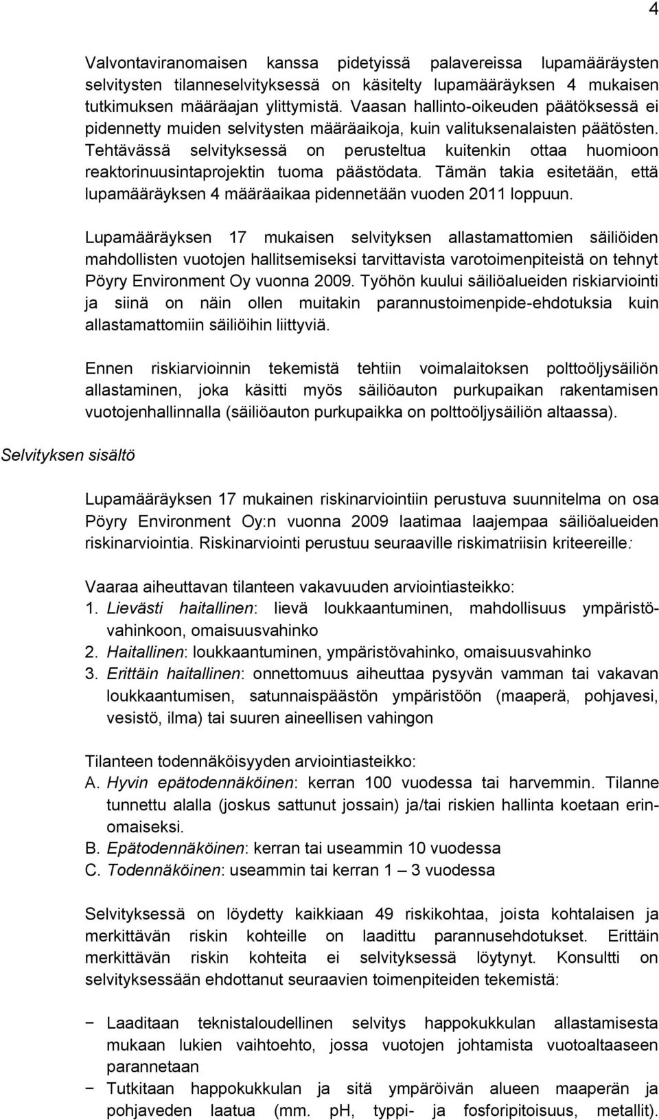 Tehtävässä selvityksessä on perusteltua kuitenkin ottaa huomioon reaktorinuusintaprojektin tuoma päästödata. Tämän takia esitetään, että lupamääräyksen 4 määräaikaa pidennetään vuoden 2011 loppuun.