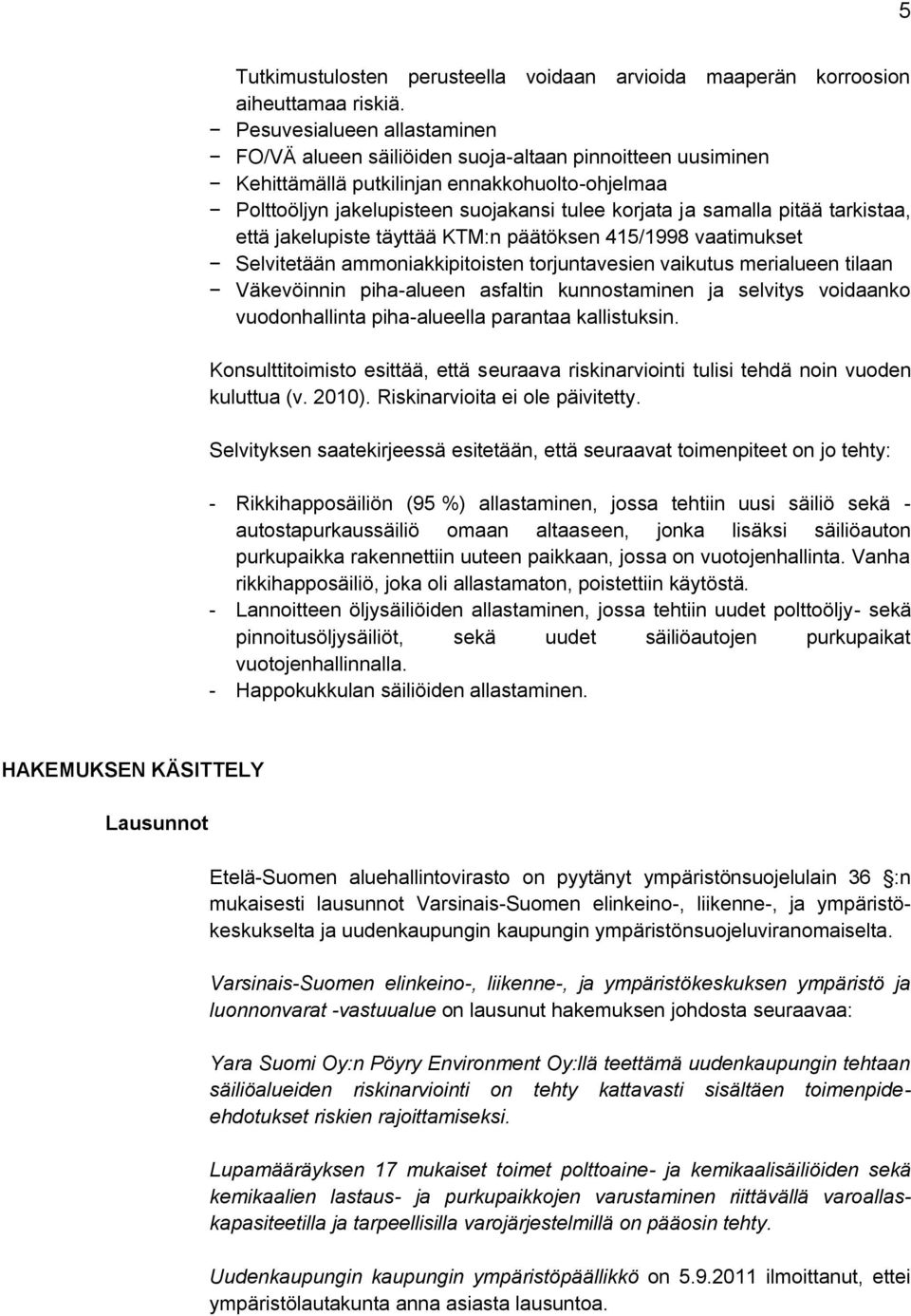 pitää tarkistaa, että jakelupiste täyttää KTM:n päätöksen 415/1998 vaatimukset Selvitetään ammoniakkipitoisten torjuntavesien vaikutus merialueen tilaan Väkevöinnin piha-alueen asfaltin kunnostaminen