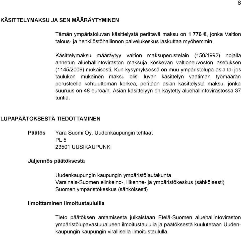 Kun kysymyksessä on muu ympäristölupa-asia tai jos taulukon mukainen maksu olisi luvan käsittelyn vaatiman työmäärän perusteella kohtuuttoman korkea, peritään asian käsittelystä maksu, jonka suuruus