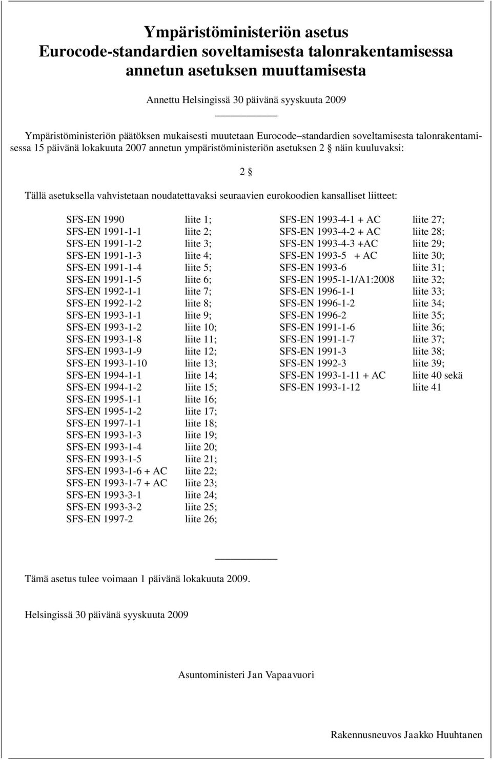 noudatettavaksi seuraavien eurokoodien kansalliset liitteet: 2 SFS-EN 1990 liite 1; SFS-EN 1991-1-1 liite 2; SFS-EN 1991-1-2 liite 3; SFS-EN 1991-1-3 liite 4; SFS-EN 1991-1-4 liite 5; SFS-EN 1991-1-5