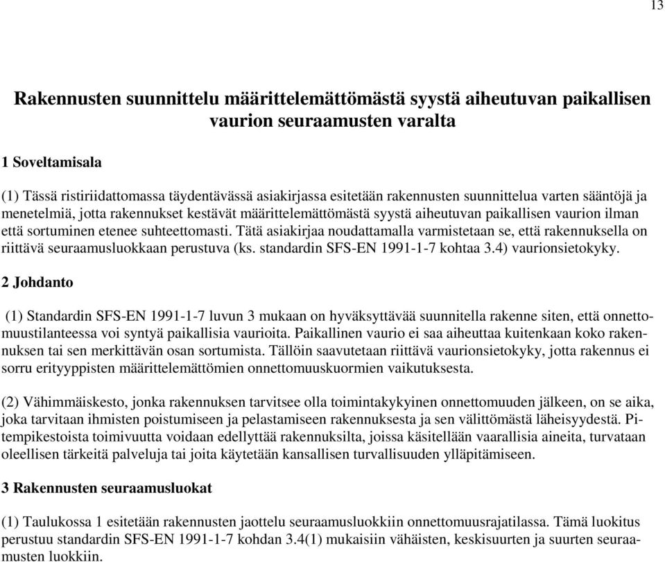 Tätä asiakirjaa noudattamalla varmistetaan se, että rakennuksella on riittävä seuraamusluokkaan perustuva (ks. standardin SFS-EN 1991-1-7 kohtaa 3.4) vaurionsietokyky.