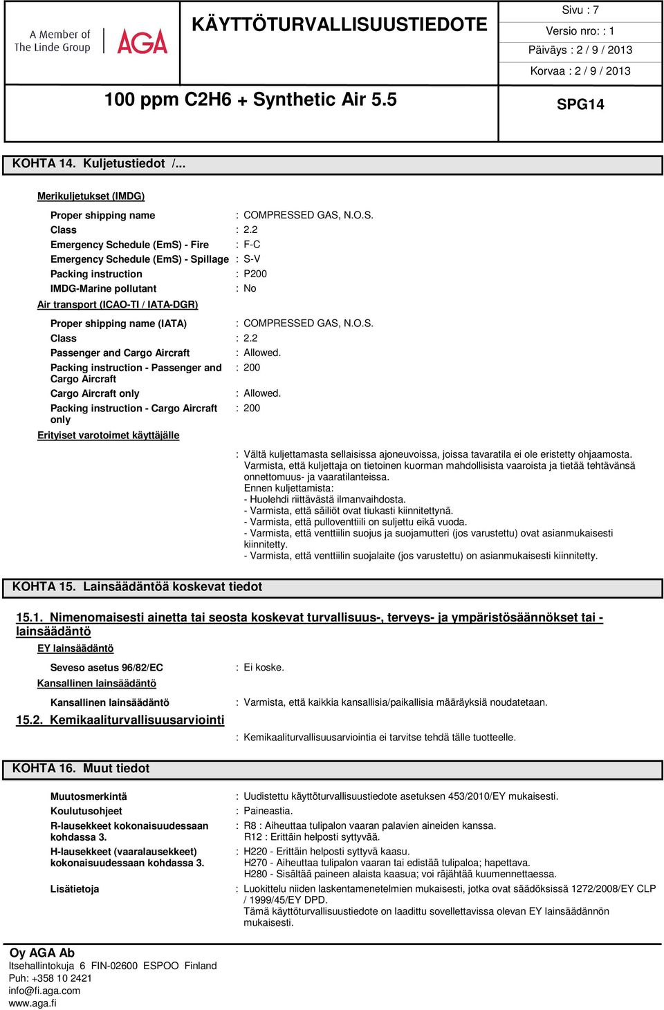 : COMPRESSED GAS, N.O.S. Class : 2.2 Passenger and Cargo Aircraft : Allowed. Packing instruction - Passenger and : 200 Cargo Aircraft Cargo Aircraft only : Allowed.