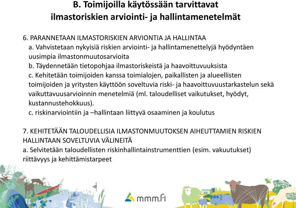 Kehitetään toimijoiden kanssa toimialojen, paikallisten ja alueellisten toimijoiden ja yritysten käyttöön soveltuvia riski- ja haavoittuvuustarkastelun sekä vaikuttavuusarvioinnin menetelmiä (ml.