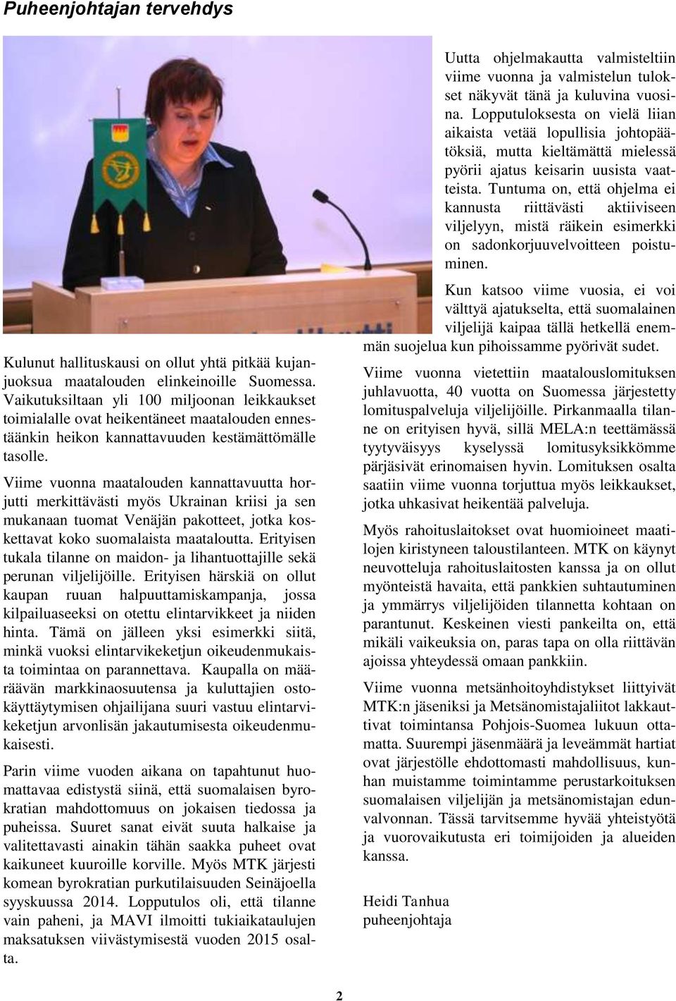 Viime vuonna maatalouden kannattavuutta horjutti merkittävästi myös Ukrainan kriisi ja sen mukanaan tuomat Venäjän pakotteet, jotka koskettavat koko suomalaista maataloutta.