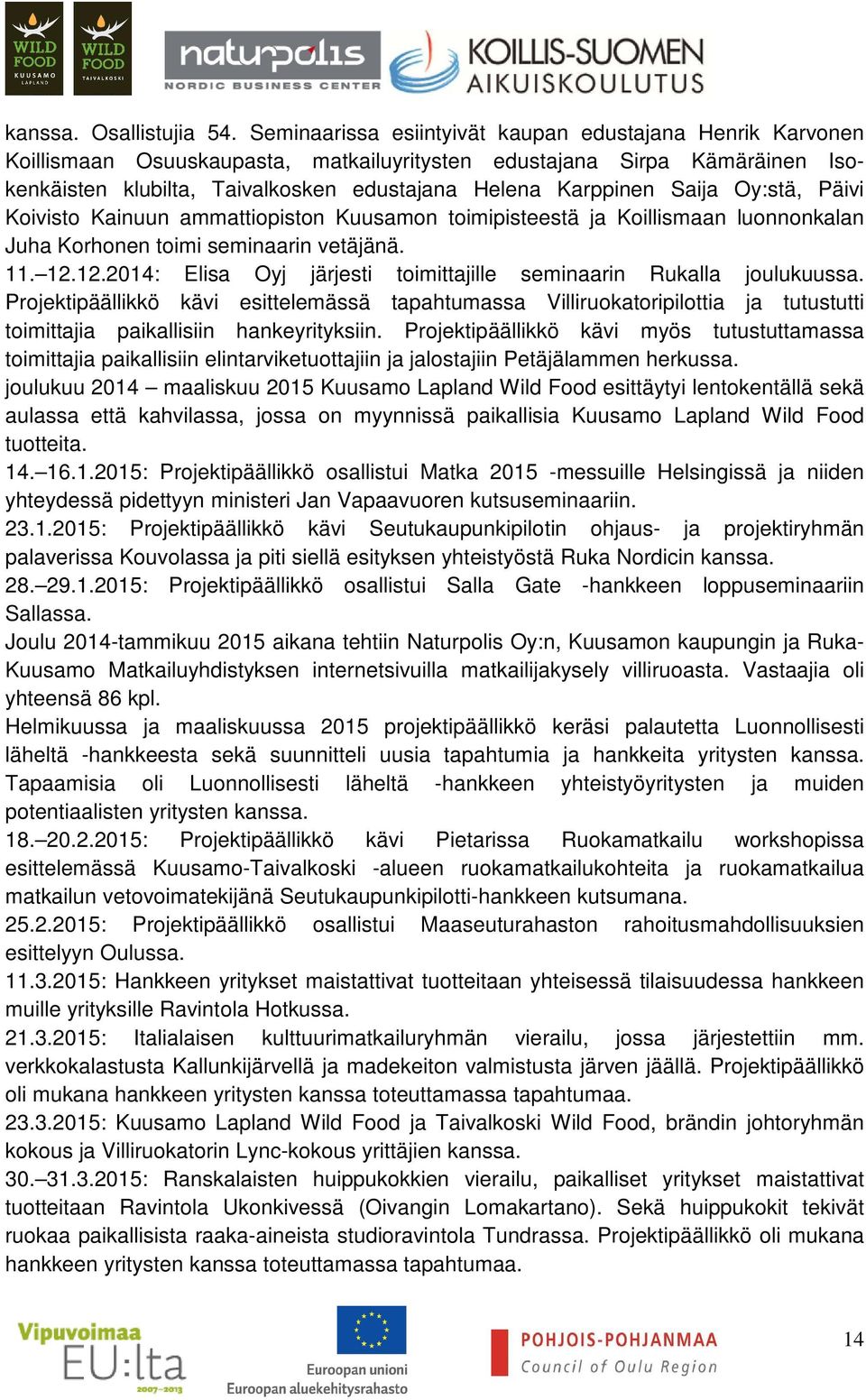 Saija Oy:stä, Päivi Koivisto Kainuun ammattiopiston Kuusamon toimipisteestä ja Koillismaan luonnonkalan Juha Korhonen toimi seminaarin vetäjänä. 11. 12.