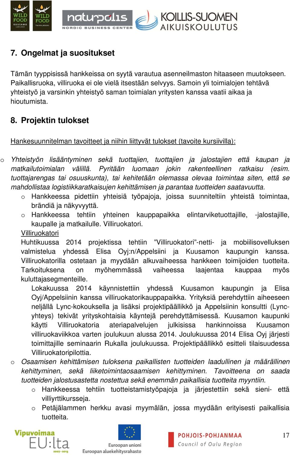 Projektin tulokset Hankesuunnitelman tavoitteet ja niihin liittyvät tulokset (tavoite kursiivilla): o Yhteistyön lisääntyminen sekä tuottajien, tuottajien ja jalostajien että kaupan ja