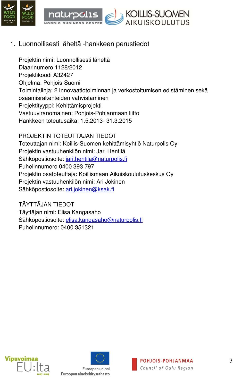 31.3.2015 PROJEKTIN TOTEUTTAJAN TIEDOT Toteuttajan nimi: Koillis-Suomen kehittämisyhtiö Naturpolis Oy Projektin vastuuhenkilön nimi: Jari Hentilä Sähköpostiosoite: jari.hentila@naturpolis.