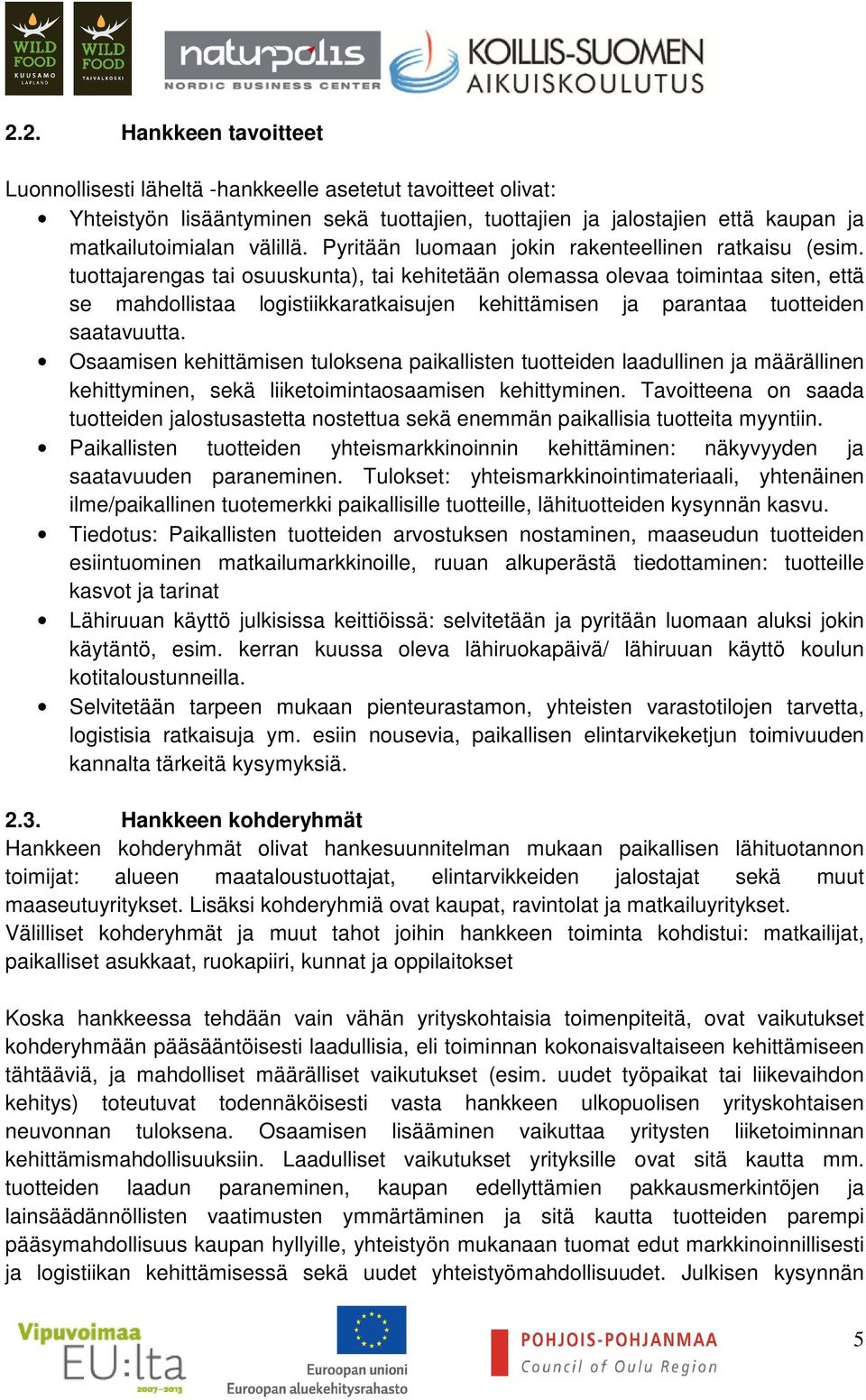 tuottajarengas tai osuuskunta), tai kehitetään olemassa olevaa toimintaa siten, että se mahdollistaa logistiikkaratkaisujen kehittämisen ja parantaa tuotteiden saatavuutta.