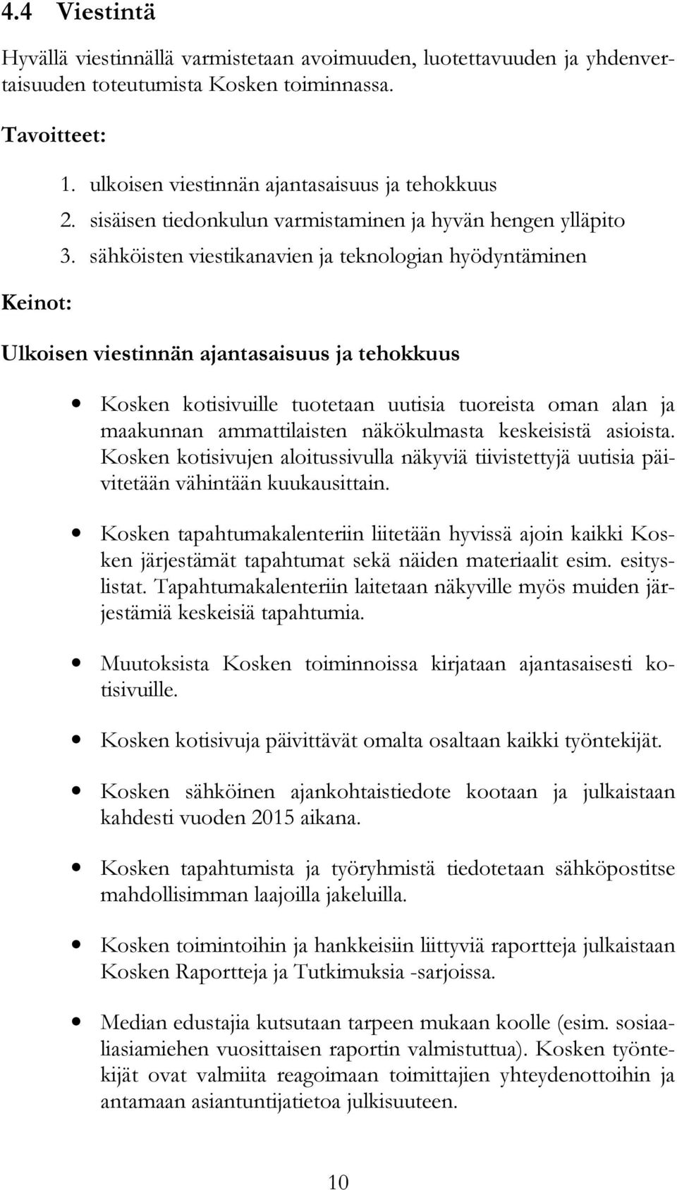 sähköisten viestikanavien ja teknologian hyödyntäminen Ulkoisen viestinnän ajantasaisuus ja tehokkuus Kosken kotisivuille tuotetaan uutisia tuoreista oman alan ja maakunnan ammattilaisten