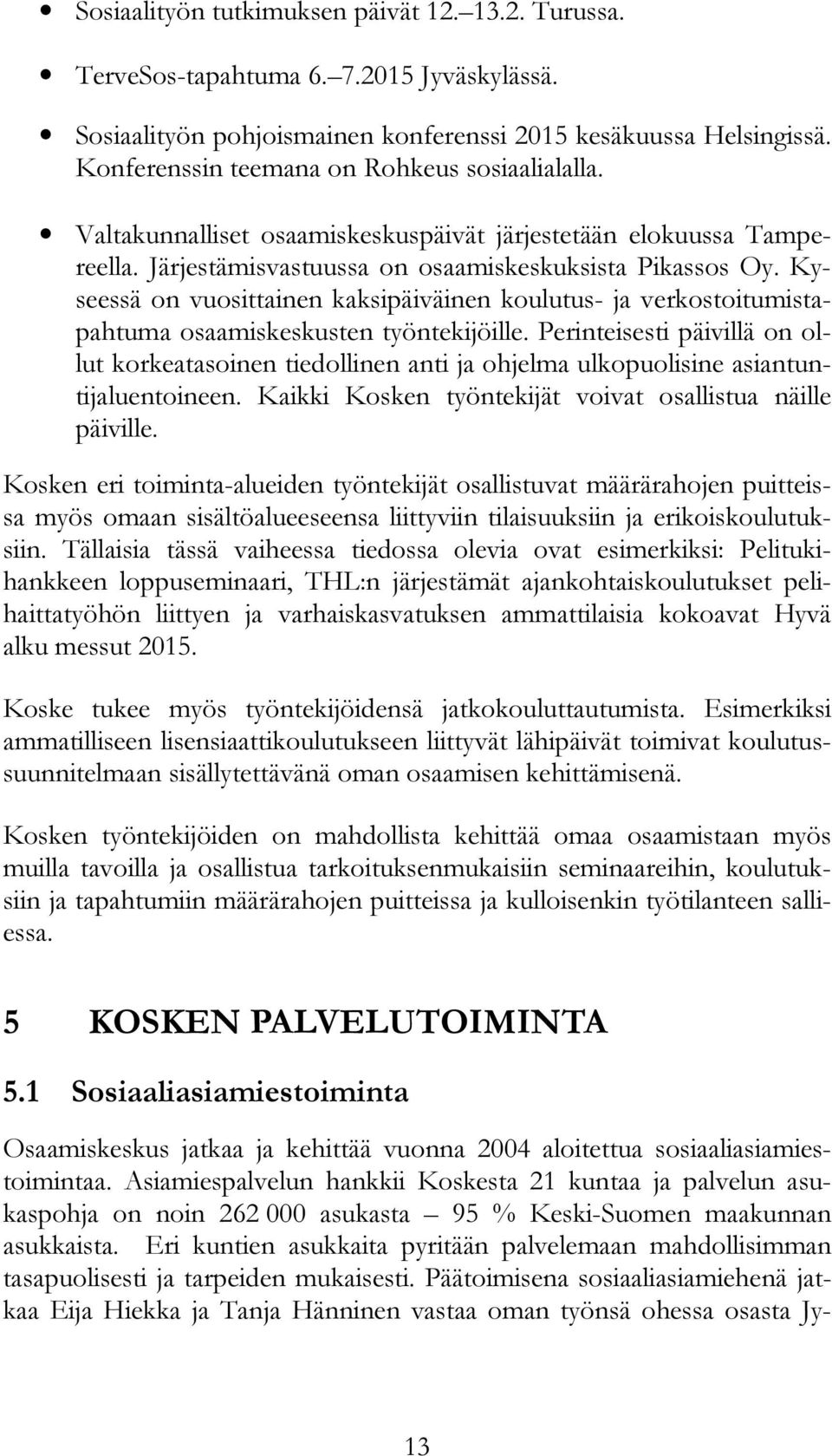 Kyseessä on vuosittainen kaksipäiväinen koulutus- ja verkostoitumistapahtuma osaamiskeskusten työntekijöille.