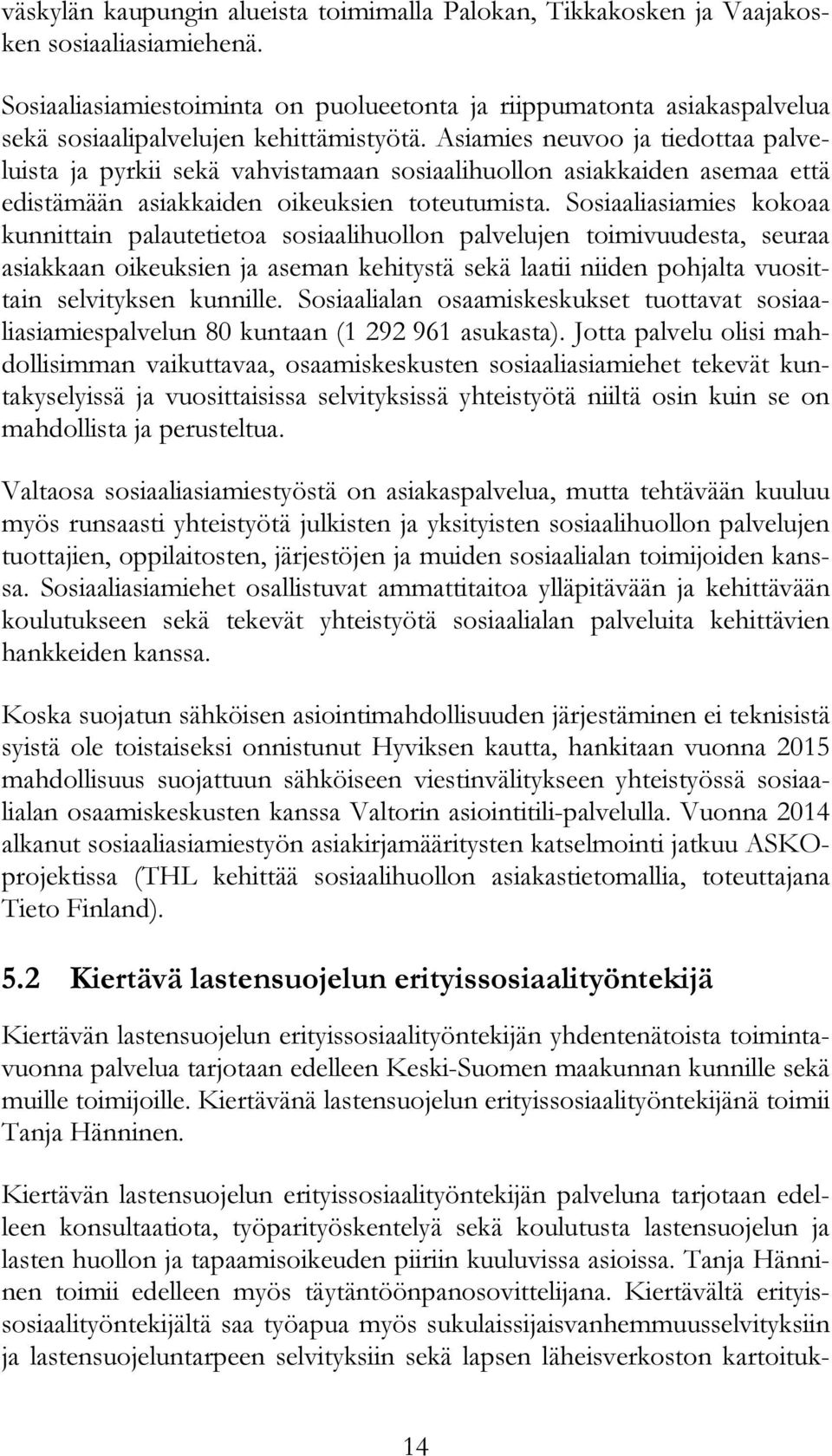 Asiamies neuvoo ja tiedottaa palveluista ja pyrkii sekä vahvistamaan sosiaalihuollon asiakkaiden asemaa että edistämään asiakkaiden oikeuksien toteutumista.