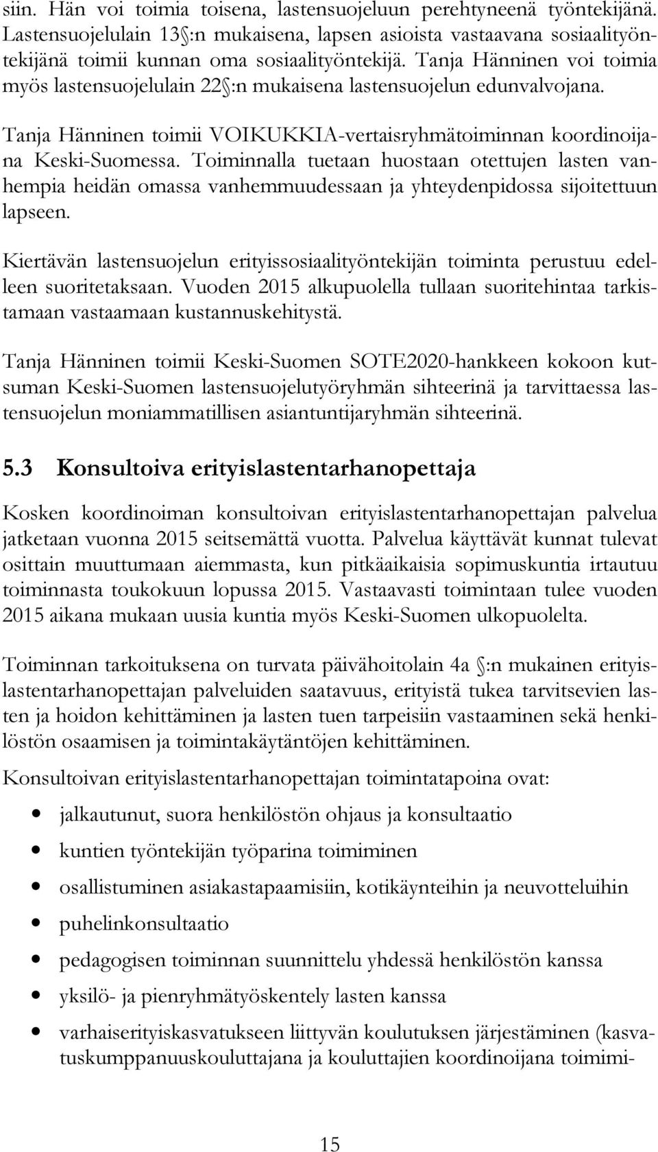 Toiminnalla tuetaan huostaan otettujen lasten vanhempia heidän omassa vanhemmuudessaan ja yhteydenpidossa sijoitettuun lapseen.