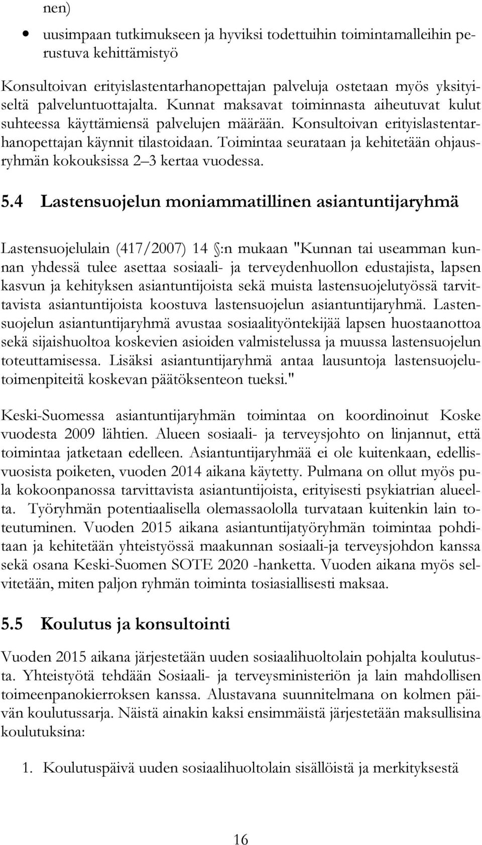 Toimintaa seurataan ja kehitetään ohjausryhmän kokouksissa 2 3 kertaa vuodessa. 5.