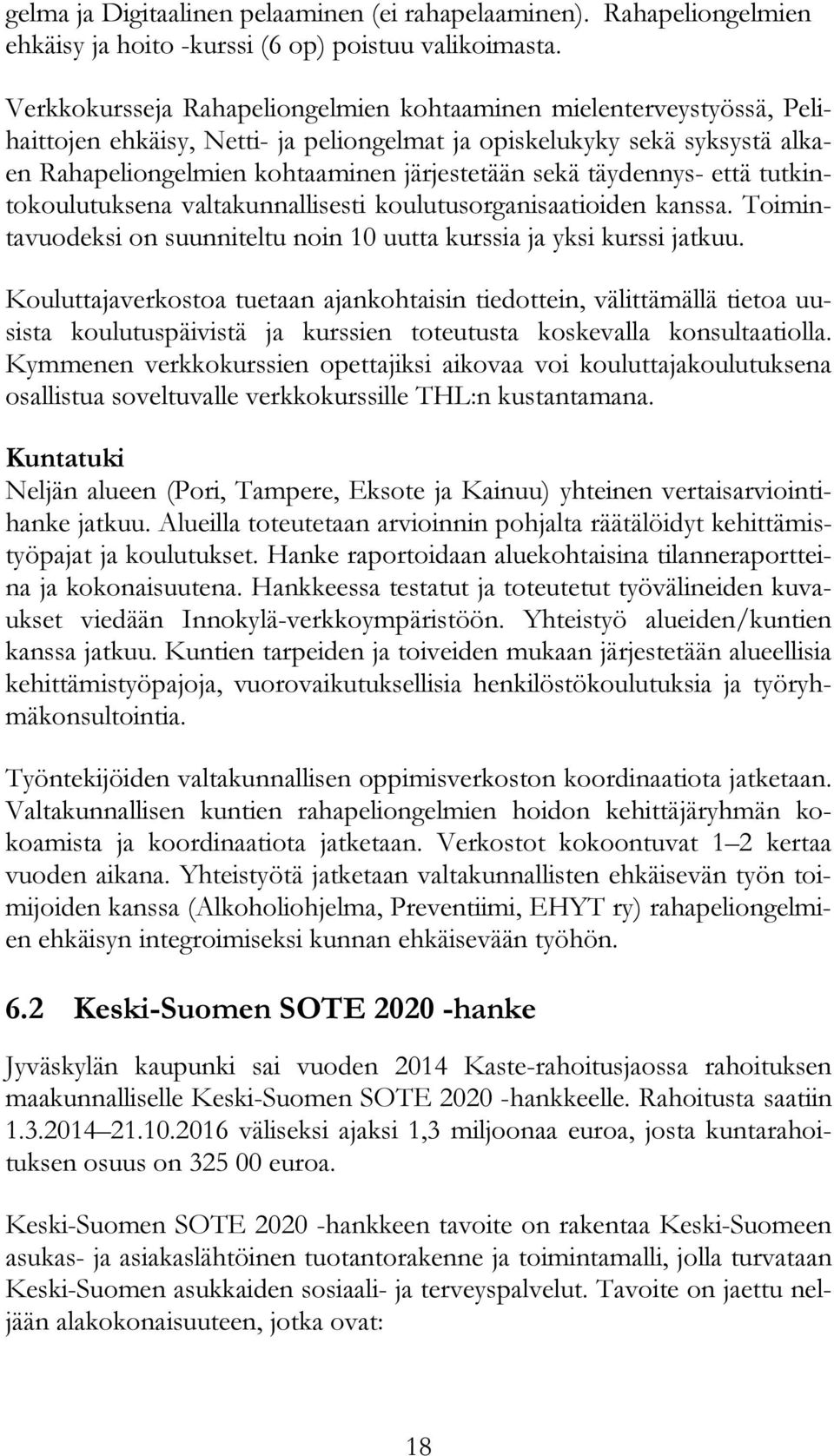 täydennys- että tutkintokoulutuksena valtakunnallisesti koulutusorganisaatioiden kanssa. Toimintavuodeksi on suunniteltu noin 10 uutta kurssia ja yksi kurssi jatkuu.