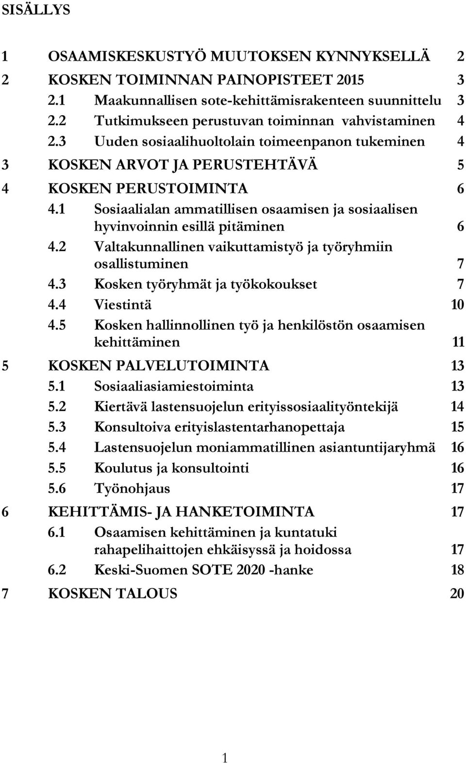 1 Sosiaalialan ammatillisen osaamisen ja sosiaalisen hyvinvoinnin esillä pitäminen 6 4.2 Valtakunnallinen vaikuttamistyö ja työryhmiin osallistuminen 7 4.3 Kosken työryhmät ja työkokoukset 7 4.