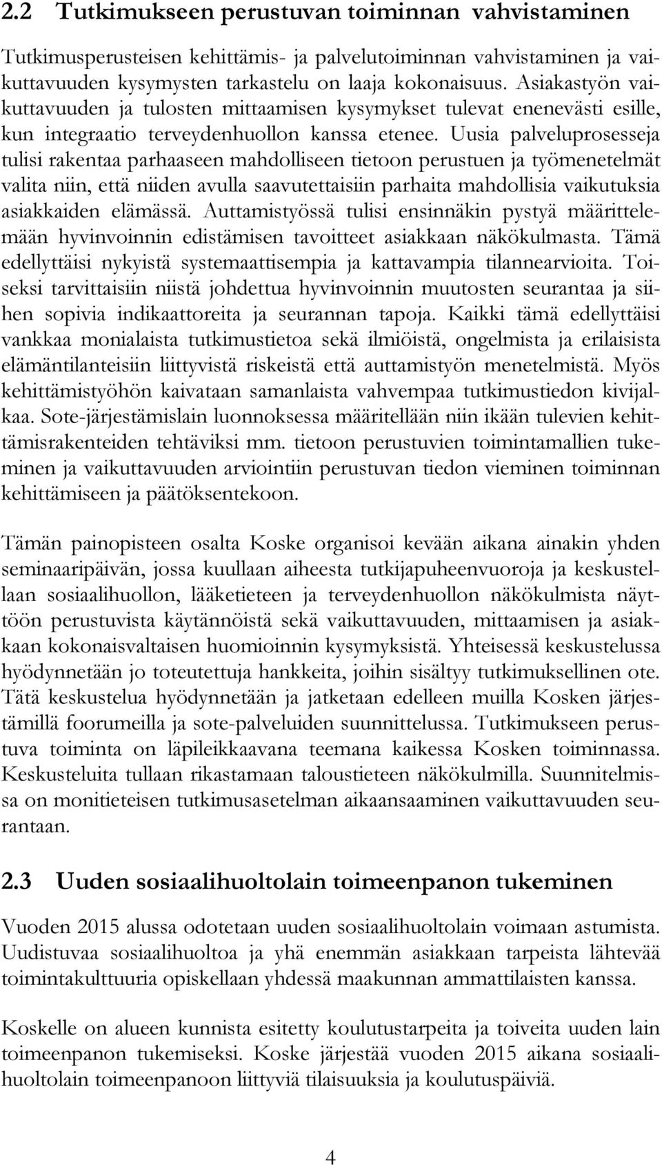 Uusia palveluprosesseja tulisi rakentaa parhaaseen mahdolliseen tietoon perustuen ja työmenetelmät valita niin, että niiden avulla saavutettaisiin parhaita mahdollisia vaikutuksia asiakkaiden