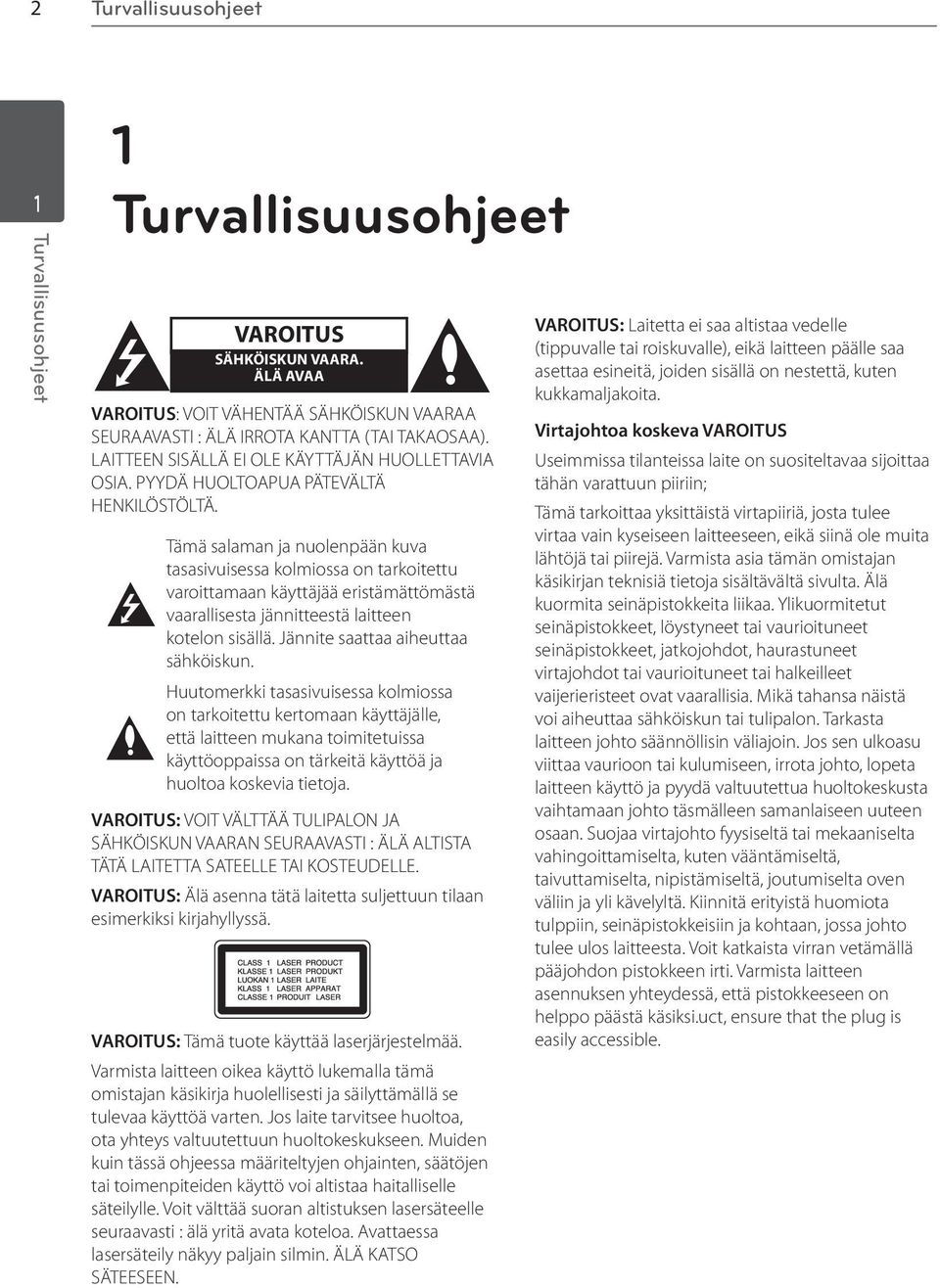Tämä salaman ja nuolenpään kuva tasasivuisessa kolmiossa on tarkoitettu varoittamaan käyttäjää eristämättömästä vaarallisesta jännitteestä laitteen kotelon sisällä.