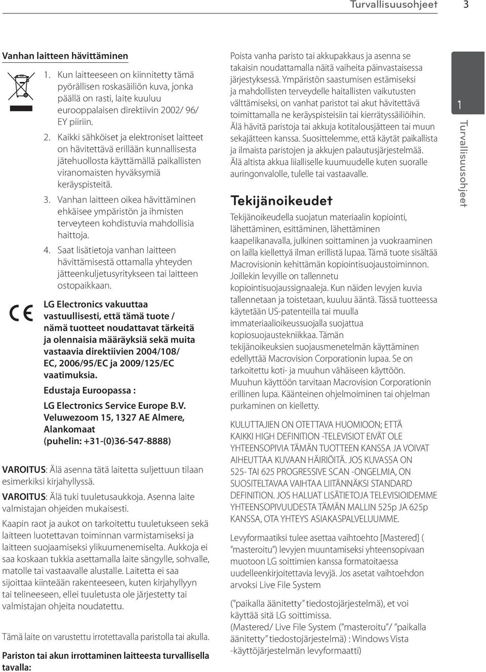 02/ 96/ EY piiriin. 2. Kaikki sähköiset ja elektroniset laitteet on hävitettävä erillään kunnallisesta jätehuollosta käyttämällä paikallisten viranomaisten hyväksymiä keräyspisteitä. 3.