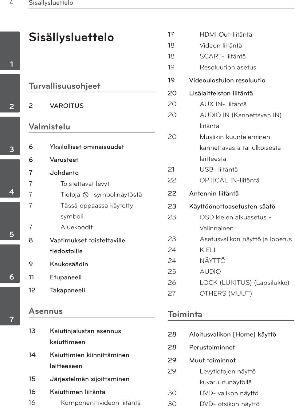 kiinnittäminen laitteeseen 15 Järjestelmän sijoittaminen 16 Kaiuttimen liitäntä 16 Komponenttivideon liitäntä 17 HDMI Out-liitäntä 18 Videon liitäntä 18 SCART- liitäntä 19 Resoluution asetus 19