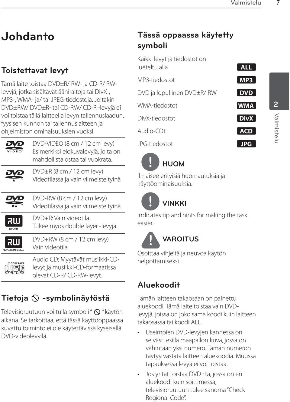 DVD-VIDEO (8 cm / 12 cm levy) Esimerkiksi elokuvalevyjä, joita on mahdollista ostaa tai vuokrata.