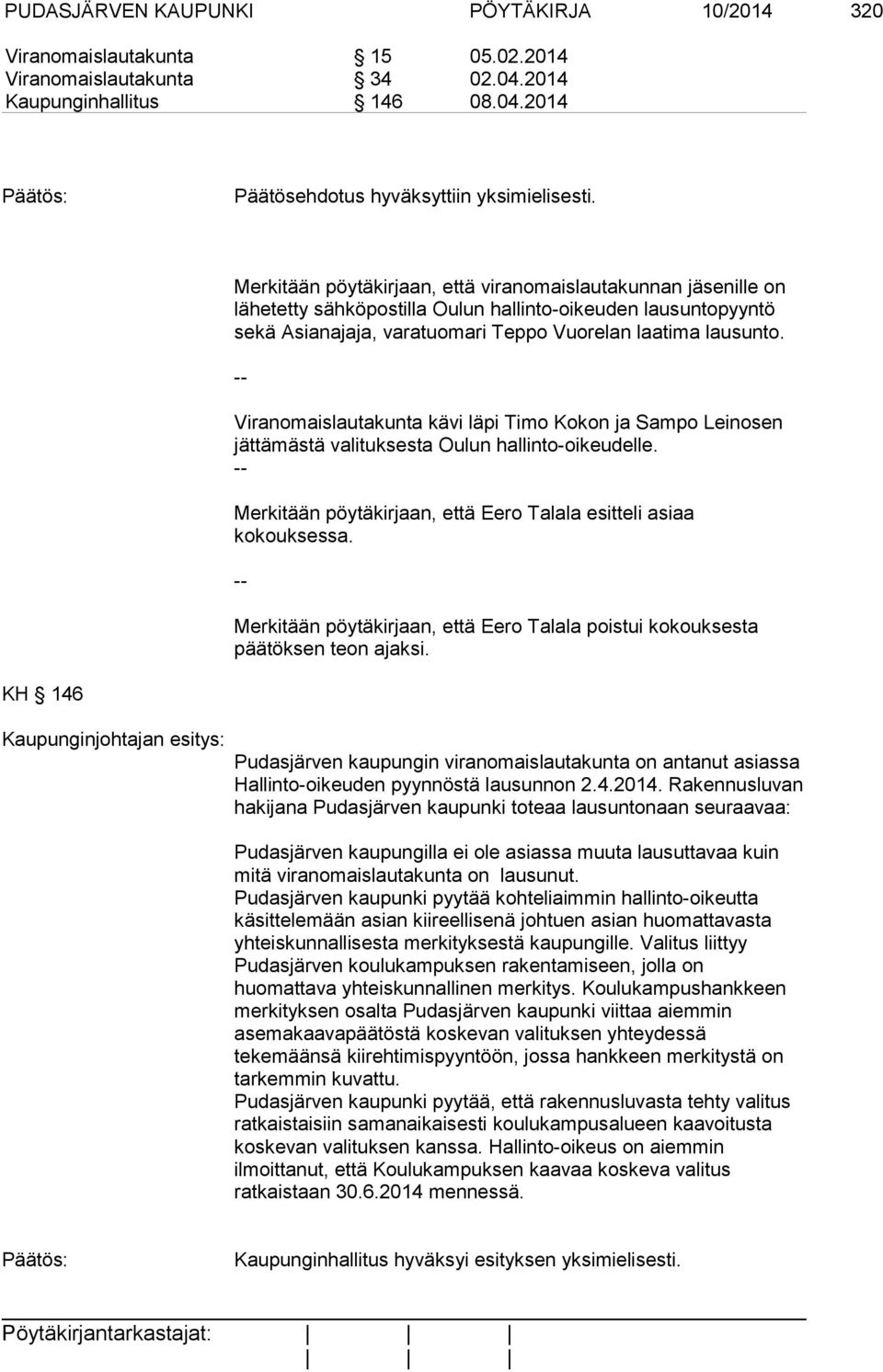 -- Viranomaislautakunta kävi läpi Timo Kokon ja Sampo Leinosen jättämästä valituksesta Oulun hallinto-oikeudelle. -- Merkitään pöytäkirjaan, että Eero Talala esitteli asiaa kokouksessa.