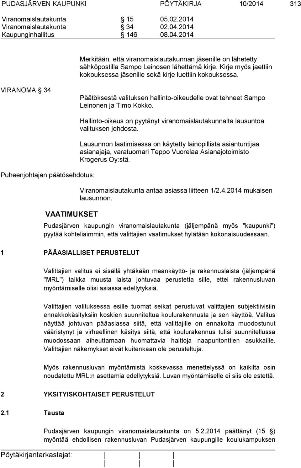 Kirje myös jaettiin kokouksessa jäsenille sekä kirje luettiin kokouksessa. VIRANOMA 34 Päätöksestä valituksen hallinto-oikeudelle ovat tehneet Sampo Leinonen ja Timo Kokko.