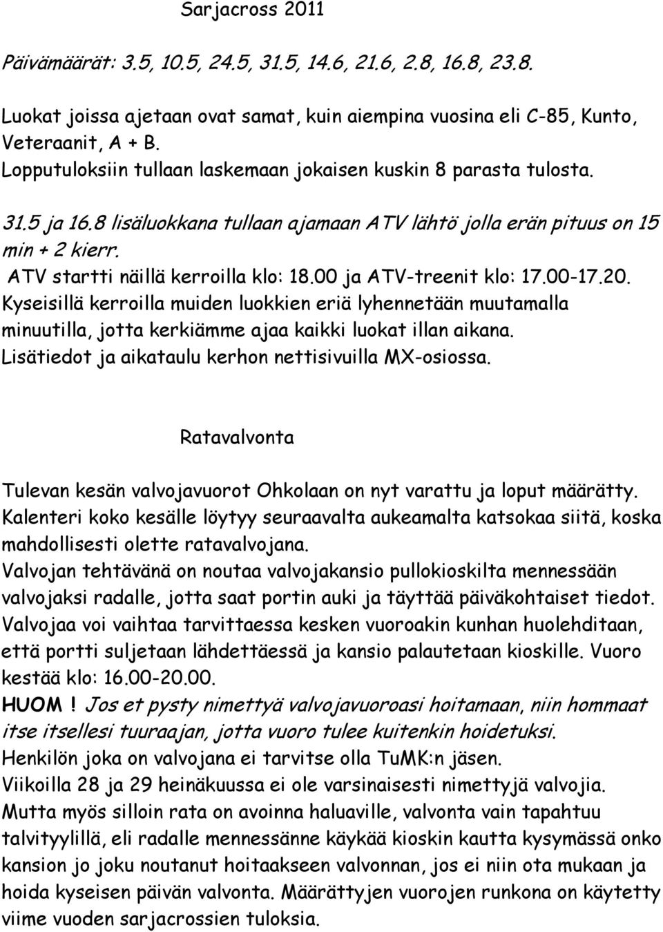 00 ja ATV-treenit klo: 17.00-17.20. Kyseisillä kerroilla muiden luokkien eriä lyhennetään muutamalla minuutilla, jotta kerkiämme ajaa kaikki luokat illan aikana.