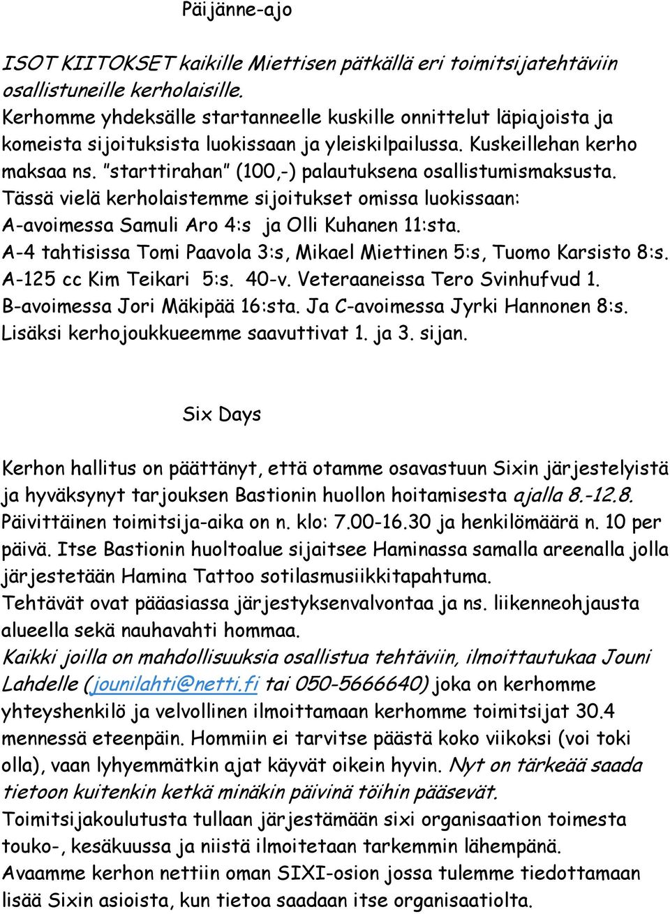 starttirahan (100,-) palautuksena osallistumismaksusta. Tässä vielä kerholaistemme sijoitukset omissa luokissaan: A-avoimessa Samuli Aro 4:s ja Olli Kuhanen 11:sta.