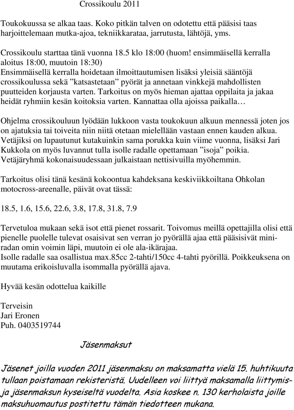 ensimmäisellä kerralla aloitus 18:00, muutoin 18:30) Ensimmäisellä kerralla hoidetaan ilmoittautumisen lisäksi yleisiä sääntöjä crossikoulussa sekä katsastetaan pyörät ja annetaan vinkkejä