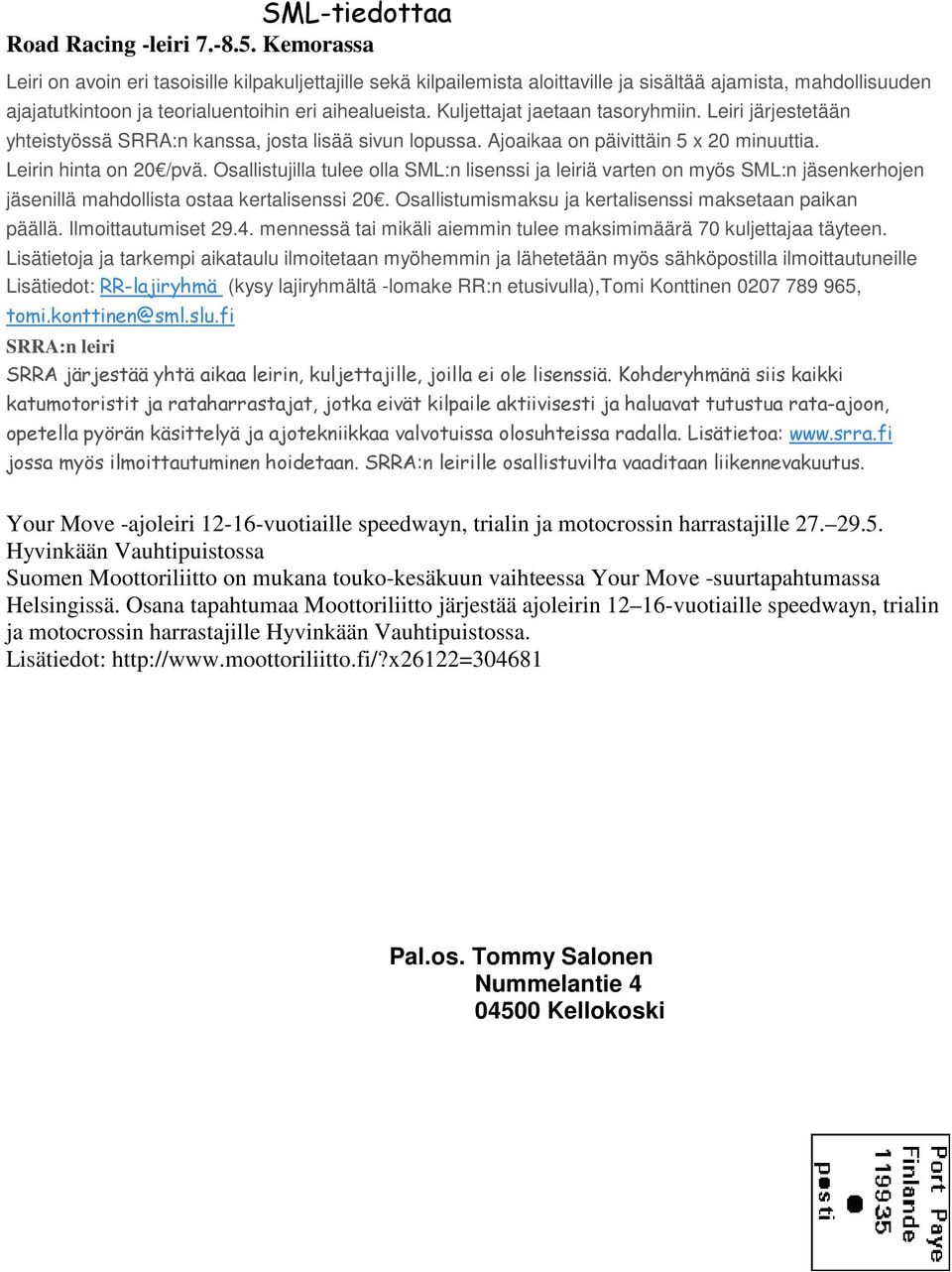 Kuljettajat jaetaan tasoryhmiin. Leiri järjestetään yhteistyössä SRRA:n kanssa, josta lisää sivun lopussa. Ajoaikaa on päivittäin 5 x 20 minuuttia. Leirin hinta on 20 /pvä.