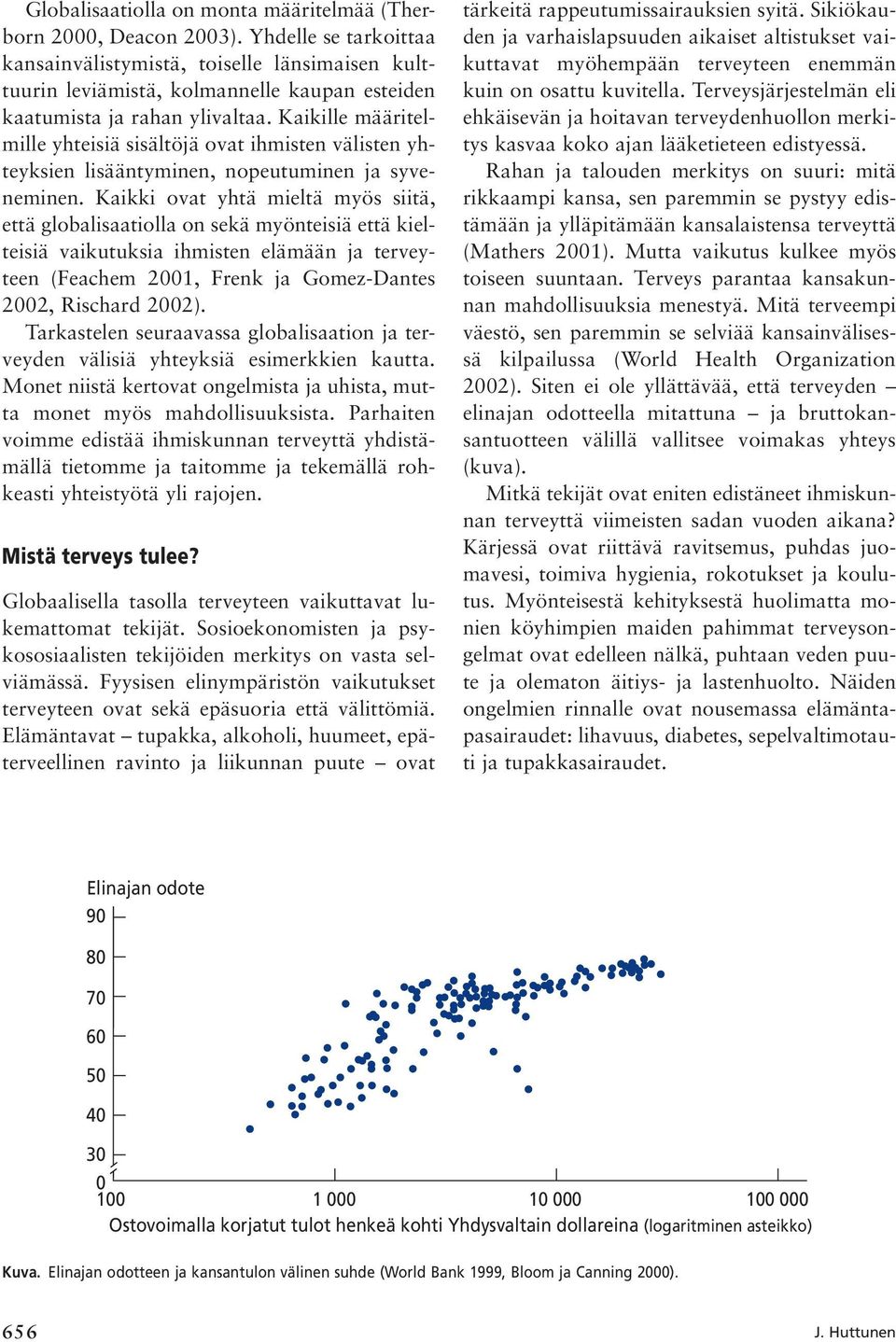 Kaikille määritelmille yhteisiä sisältöjä ovat ihmisten välisten yhteyksien lisääntyminen, nopeutuminen ja syveneminen.